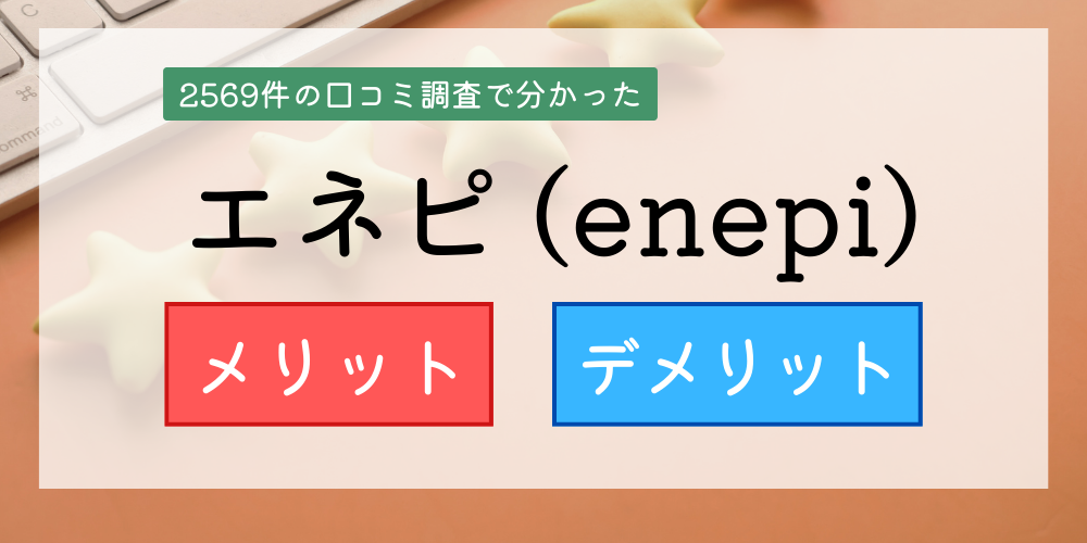 エネピ利用者2569件の口コミからわかったメリットデメリット